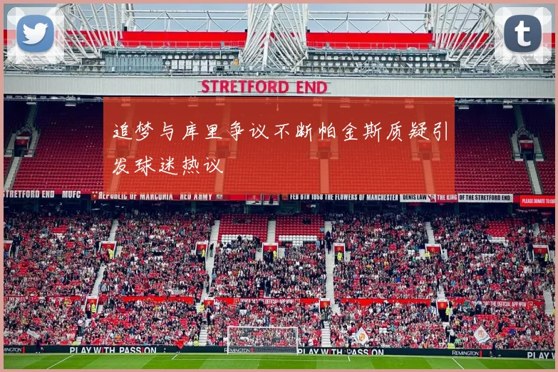 追梦与库里争议不断帕金斯质疑引发球迷热议